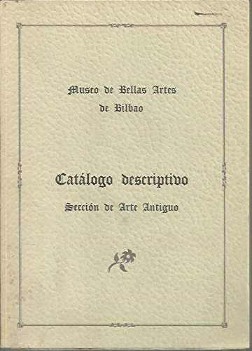 MUSEO DE BELLAS ARTES DE BILBAO. CATALOGO DESCRIPTIVO. SECCION DE ARTE ANTIGUO.