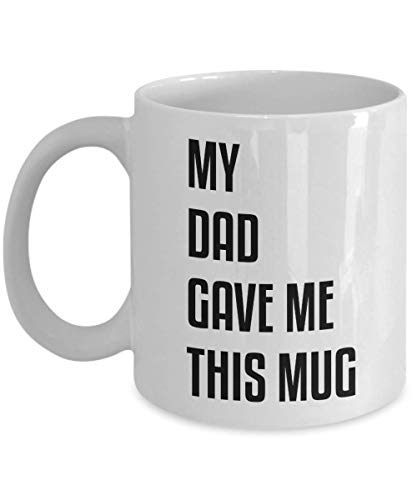 My Dad Gave Me This Mug, 11 oz Ceramic White Coffee Mugs, Fathers Day Gift Ideas, Best Perfect Mugs For Papa, Dad Funny Presents From Daughter, Son, Christmas Gifts For Daddy Birthday