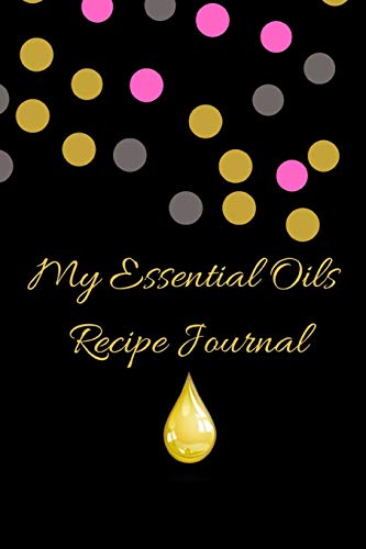 My Essential Oils Recipe Journal: A Cute Lovely Blank Logbook Organizer, Diary Notebook, Tracker And Planner With EO Chart To Record And Write In Your ... And Beauticians In Black Gold Color.