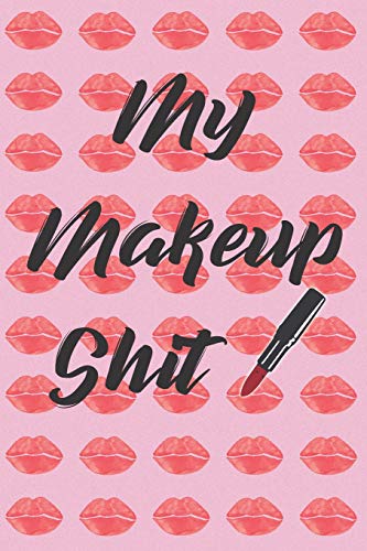 My Makeup Shit: The Ultimate Cosmetic Tracker Journal:  Your Personal Makeup Collection, Product Tracker, Critique List, Favorite Looks, Wish List &  Notes