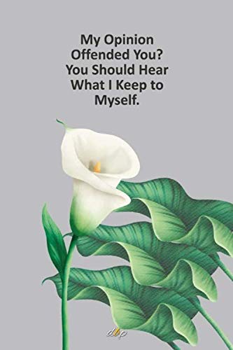 My Opinion Offended You? You Should Hear What I Keep to Myself.: Notebook, Lined journal, College ruled paperback, Diary with best inspirational and motivational quotes. 100 Page. 6 x 9 in Cover
