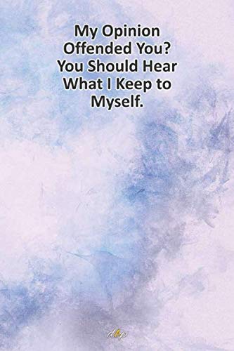 My Opinion Offended You? You Should Hear What I Keep to Myself.: Notebook, Lined journal, College ruled paperback, Diary with best inspirational and motivational quotes. 100 Page. 6 x 9 in Cover