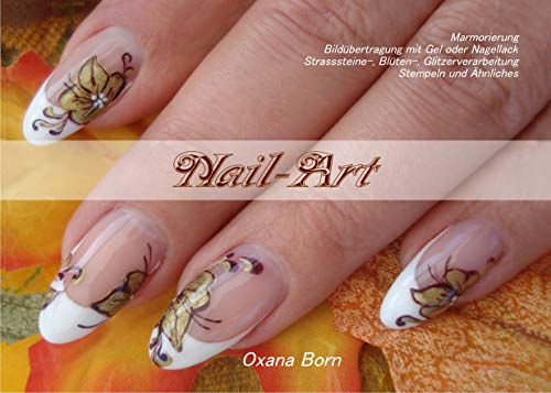 Nail-Art: Marmorierung, Bildübertragung mit Gel oder  Nagellack, Strasssteine-,Blüten-, Glitzerverarbeitung, Stempeln und Ähnliches (German Edition)