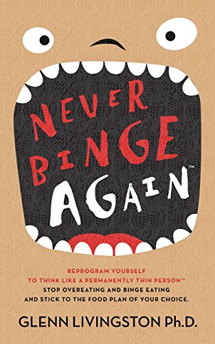 Never Binge Again(tm): How Thousands of People Have Stopped Overeating and Binge Eating - and Stuck to the Diet of Their Choice! (By Reprogramming Themselves ... Differently About Food.) (English Edition)