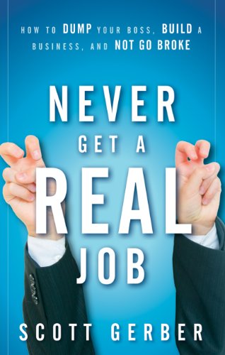 Never Get a "Real" Job: How to Dump Your Boss, Build a Business and Not Go Broke (English Edition)