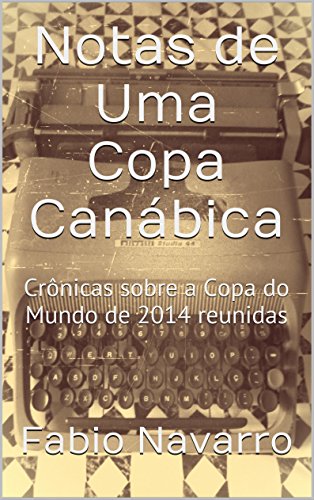 Notas de Uma Copa Canábica: Crônicas sobre a Copa do Mundo de 2014 reunidas (Portuguese Edition)