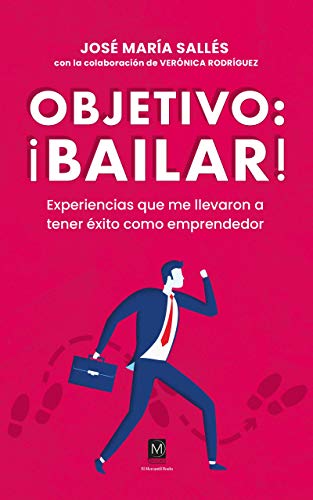 OBJETIVO: ¡BAILAR!: Experiencias que me llevaron a tener éxito como emprendedor
