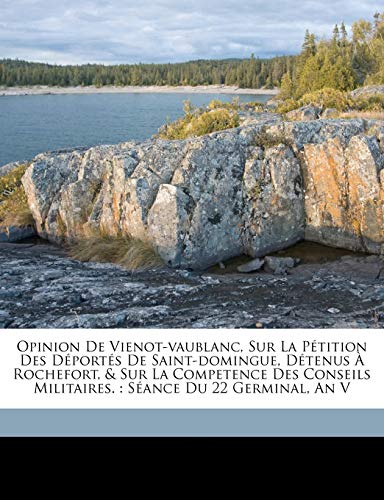 Opinion de Vienot-Vaublanc, sur la pétition des déportés de Saint-Domingue, détenus à Rochefort, & sur la competence des conseils militaires.: Séance du 22 germinal, an V