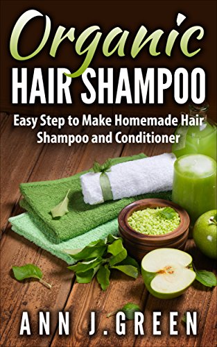 Organic Hair Shampoo: Easy Step to Make Homemade Hair Shampoo and Conditioner (English Edition)