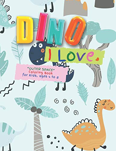 "OUTER SPACE" Coloring Book: Activity Book for Kids, Ages 4 to 8, Large Print, Expanse Exists Beyond Earth, Quiet Time for You and Fun for Kids: 12 (Dino I Love)