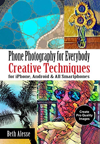 Phone Photography for Everybody: Creative Techniques for iPhone, Android & All Smartphones (Phone Photography for Everybody Series) (English Edition)