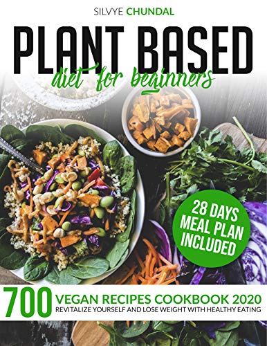 Plant Based Diet for Beginners: 700 Vegan Recipes Cookbook 2020, Revitalize Yourself and Lose Weight With Healthy Eating (28 Days Meal Plan Included) (English Edition)