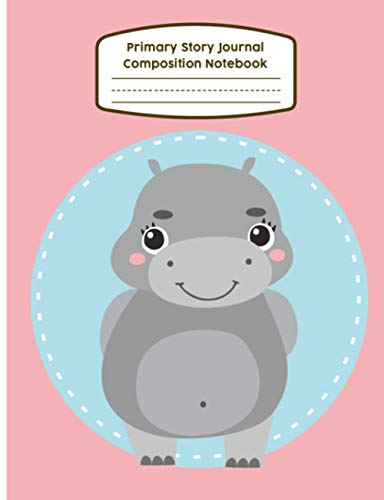 Primary Story Journal Composition Notebook: Learn To Write Handwriting Practice Book, Half Dashed Lined Paper and Drawing Space, Midline Ruled Writing Workbook K-2 Kindergarten First Grade, Baby Hippo