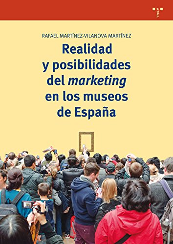 Realidad y posibilidades del marketing en los museos de España: 306 (Biblioteconomía y Administración cultural)