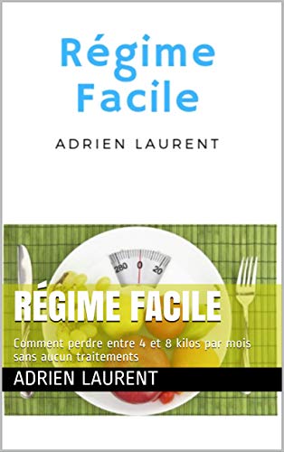 Régime Facile: Comment perdre entre 4 et 8 kilos par mois sans aucun traitements (French Edition)