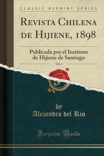 Revista Chilena de Hijiene, 1898, Vol. 4: Publicada por el Instituto de Hijiene de Santiago (Classic Reprint)