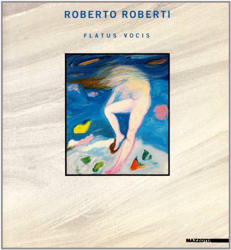 Roberto Roberti. Flatus vocis. Opere 1983-1987. Catalogo della mostra (Fano-Caserta-Paternò-Sanremo, 1987). Ediz. illustrata (Biblioteca d'arte)