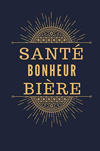 Santé Bonheur Bière: Carnet de dégustation passion Bière | Journal pour les amoureux de la Chope | Cahier de suivi pour amateurs de pression | 60 ... de Noël ou d'anniversaire sympa à offrir