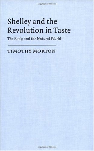 Shelley and the Revolution in Taste: The Body and the Natural World (Cambridge Studies in Romanticism Book 10) (English Edition)