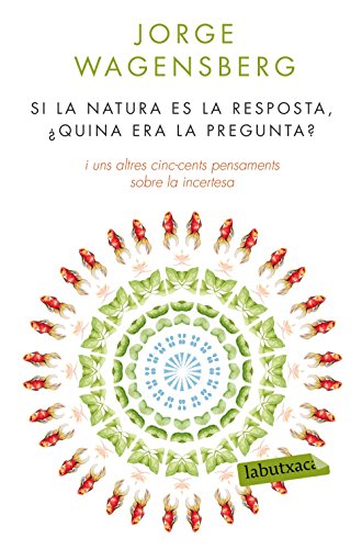 Si la natura és la resposta, ¿quina era la pregunta?: i uns altres cinc-cents pensaments sobre la incertesa (LABUTXACA)