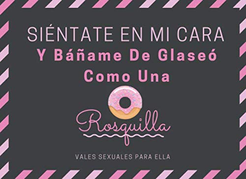 Siéntate En Mi Cara Y Báñame De Glaseó Como Una Rosquilla Vales Sexuales Para Ella: Talonario Sexual Picantes - Cheques Sexuales, Calientes Y Vales ... , San Valentin, Aniversario O Navidad
