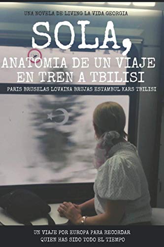Sola, Anatomía de un viaje en tren a Tbilisi.: Paris Bruselas Lovaina Brujas Estambul Kars Tbilisi (Literatura de Viajes)