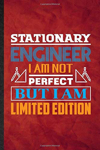Stationary Engineer I Am Not Perfect but I Am Limited Edition: Funny Blank Lined Notebook/ Journal For Civil Architect, Mechanical Technician, ... Special Birthday Gift Idea Modern 110 Pages