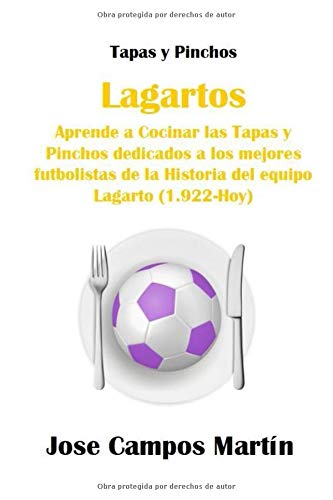 Tapas Y Pinchos Lagartos: Aprende a Cocinar las Tapas y Pinchos dedicados a los mejores futbolistas de la Historia del equipo Lagarto (1.922-Hoy)