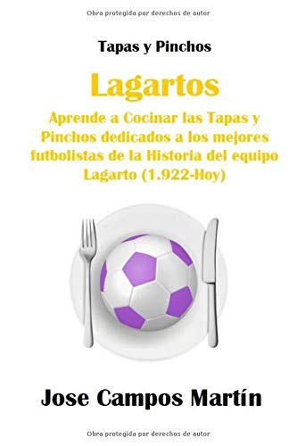 Tapas Y Pinchos Lagartos: Aprende a Cocinar las Tapas y Pinchos dedicados a los mejores futbolistas de la Historia del equipo Lagarto (1.922-Hoy)