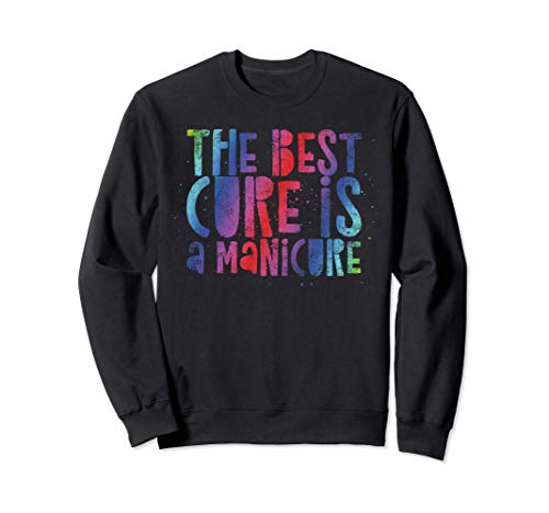 The Best Cure is a Manicure - Funny Nails Quote Humor Nail Sudadera