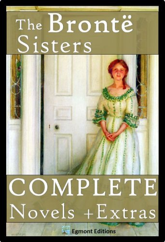 The Bronte Sisters - The Complete Novels (Annotated) + Extras (English Edition)