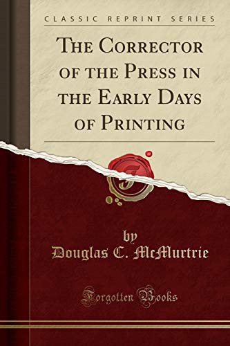 The Corrector of the Press in the Early Days of Printing (Classic Reprint)