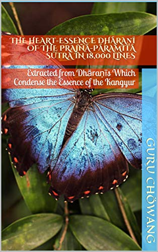 The Heart-Essence Dhāraṇī of the Prajñā-pāramitā Sūtra in 18,000 Lines: Extracted from Dhāraṇīs Which Condense the Essence of the Kangyur (English Edition)