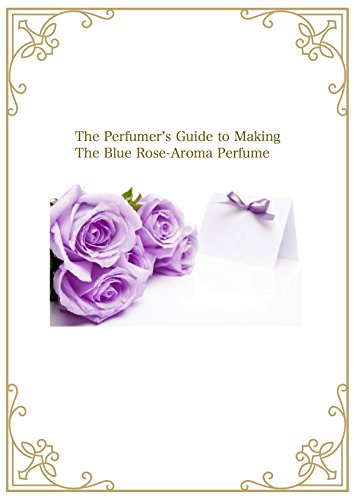 The Perfumerʼs Guide to Making The Blue Rose-Aroma Perfume (English Edition)