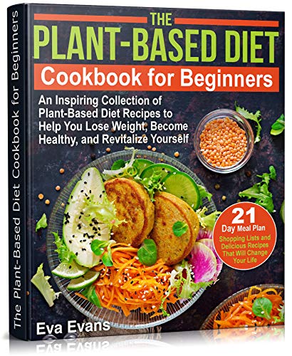 THE PLANT-BASED DIET COOKBOOK FOR BEGINNERS: An Inspiring Collection of Plant-Based Diet Recipes to Help You Lose Weight, Become Healthy, and Revitalize ... DIETS & WEIGHT LOSS 6) (English Edition)
