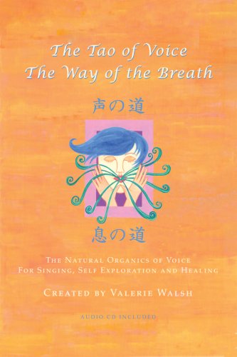The Tao of Voice: The Way of the Breath : The Natural Organics of Voice for Singing, Self Exploration and Healing