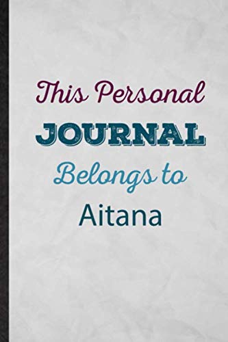 This Personal Journal Belongs to Aitana: Lined Notebook For First Family Name. Fun Ruled Journal For Custom Personalized Design. Unique Student Teacher Blank Composition Great For School Writing