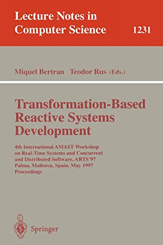 Transformation-Based Reactive Systems Development: 4th International AMAST Workshop on Real-Time Systems and Concurrent and Distributed Software, ... (Lecture Notes in Computer Science)