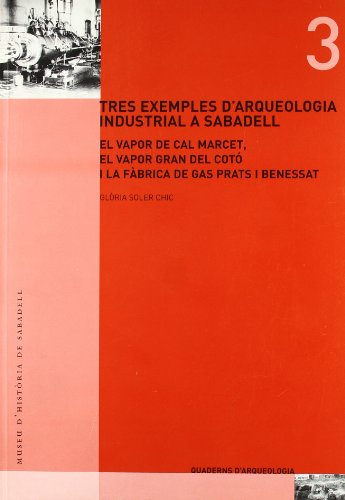 Tres exemples d'arqueologia industrial a Sabadell : el vapor Gran de Cal Marcet, el vapor Gran del Cotó i la fàbrica de gas Prats i Benessat