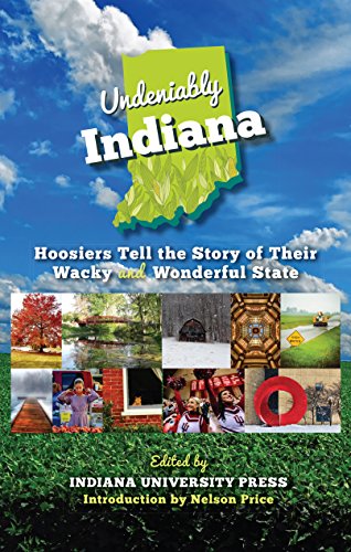 Undeniably Indiana: Hoosiers Tell the Story of Their Wacky and Wonderful State (English Edition)