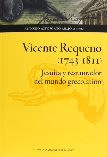 Vicente Requeno (1743-1811). Jesuita y restaurador del mundo grecolatino (Humanidades)