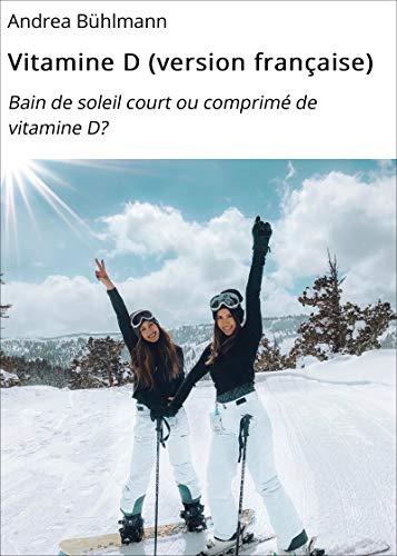 Vitamine D (version française): Bain de soleil court ou comprimé de vitamine D? (French Edition)