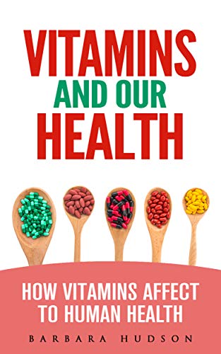 Vitamins and Our Health: How Vitamins Affect to Human Health (English Edition)