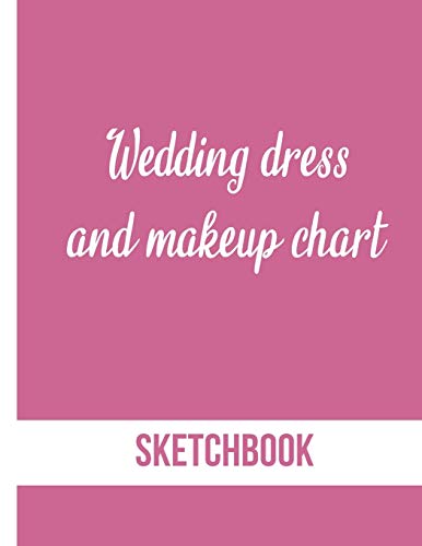 Wedding dress and Makeup chart Sketchbook: +100 pages of female figure model and makeup chart to design the perfect dress for the bride. Marriage, ... wife, girl, fashion book, wedding journal