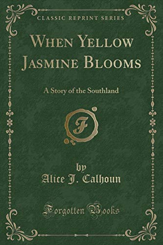 When Yellow Jasmine Blooms: A Story of the Southland (Classic Reprint)