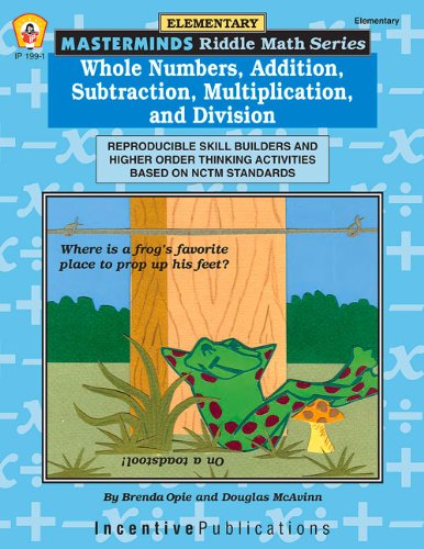 Whole Numbers, Addition, Subtraction, Multiplication, and Division: Reproducible Skill Builders and Higher Order Thinking Activities Based on NCTM Standards (Masterminds Riddle Math Series)