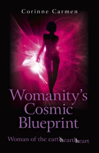 Womanity's Cosmic Blueprint: Woman of the Earth-Hearth-Heart (English Edition)
