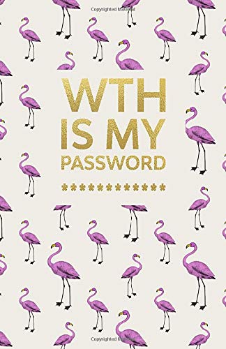 WTH Is My Password: Cute Flamingo & Gold Lettering Design - Internet Password Journal/Organizer/Logbook/Keeper - Alphabetical Order 110 Pages - 5.5" x 8.5"