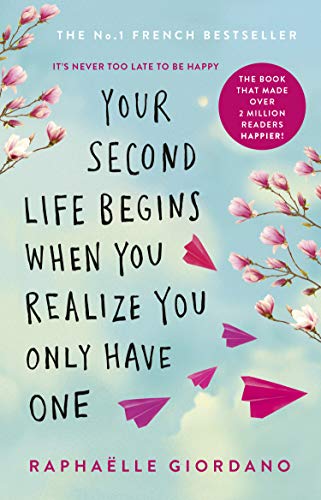 Your Second Life Begins When You Realise You Only: The novel that has made over 2 million readers happier