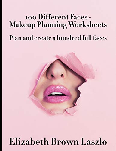 100 Different Faces - Makeup Planning Worksheets: Plan and create a hundred full faces